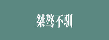 桀骜不驯怎么读_桀骜不驯是什么意思_桀骜不驯的近反义词