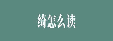 绮怎么读_绮的拼音_绮字的含义是什么？