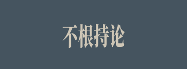 不根持论什么意思？不根持论怎么读？