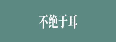 不绝于耳什么意思？不绝于耳怎么读？