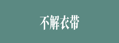 不解衣带什么意思？不解衣带怎么读？
