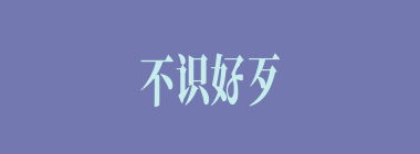 不识好歹什么意思？不识好歹怎么读？