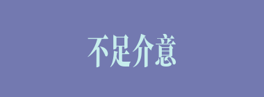 不足介意什么意思？不足介意怎么读？