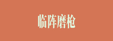 临阵磨枪什么意思？临阵磨枪怎么读？