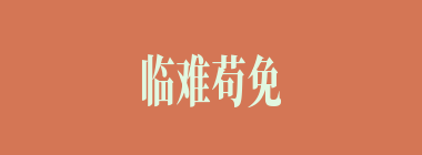 临难苟免什么意思？临难苟免怎么读？
