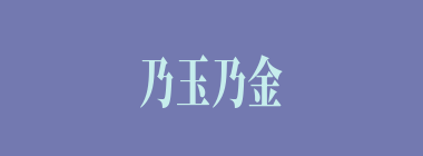 乃玉乃金什么意思？乃玉乃金怎么读？