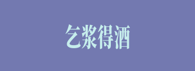乞浆得酒什么意思？乞浆得酒怎么读？