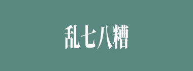 乱七八糟什么意思？乱七八糟怎么读？