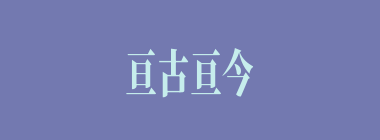 亘古亘今什么意思？亘古亘今怎么读？