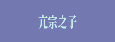 亢宗之子什么意思？亢宗之子怎么读？