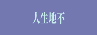 人生地不熟什么意思？人生地不熟怎么读？