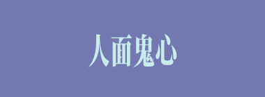 人面鬼心什么意思？人面鬼心怎么读？