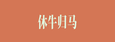 休牛归马什么意思？休牛归马怎么读？