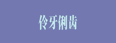 伶牙俐齿什么意思？伶牙俐齿怎么读？