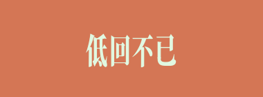 低回不已什么意思？低回不已怎么读？