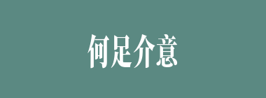 何足介意什么意思？何足介意怎么读？