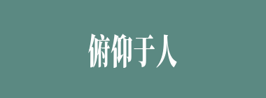 俯仰于人什么意思？俯仰于人怎么读？