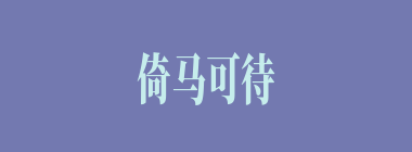 倚马可待什么意思？倚马可待怎么读？