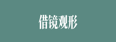借镜观形什么意思？借镜观形怎么读？