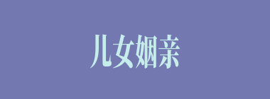 儿女姻亲什么意思？儿女姻亲怎么读？