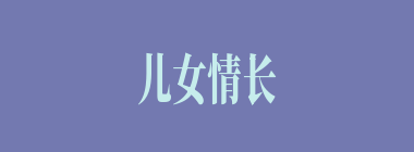 儿女情长，英雄气短什么意思？儿女情长，英雄气短怎么读？