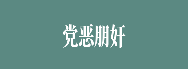 党恶朋奸什么意思？党恶朋奸怎么读？