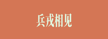 兵戎相见什么意思？兵戎相见怎么读？