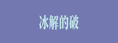 冰解的破什么意思？冰解的破怎么读？