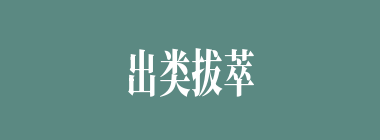出类拔萃什么意思？出类拔萃怎么读？