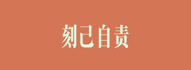 刻己自责什么意思？刻己自责怎么读？