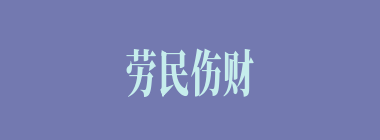 劳民伤财什么意思？劳民伤财怎么读？