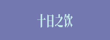 十日之饮什么意思？十日之饮怎么读？