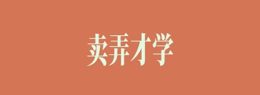 卖弄才学什么意思？卖弄才学怎么读？
