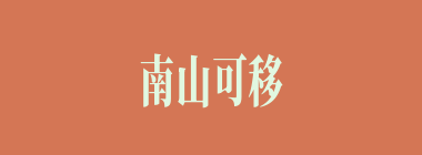 南山可移，此案不动什么意思？南山可移，此案不动怎么读？