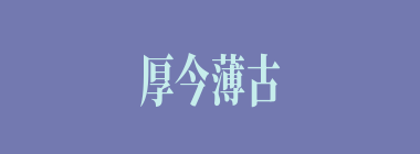 厚今薄古什么意思？厚今薄古怎么读？