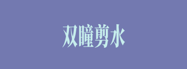 双瞳剪水什么意思？双瞳剪水怎么读？