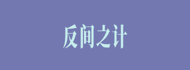 反间之计什么意思？反间之计怎么读？