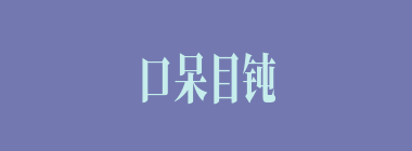 口呆目钝什么意思？口呆目钝怎么读？