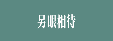 另眼相待什么意思？另眼相待怎么读？