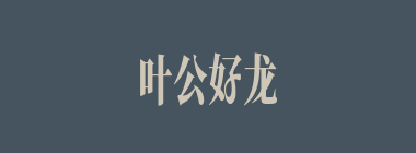 叶公好龙什么意思？叶公好龙怎么读？