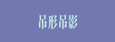 吊形吊影什么意思？吊形吊影怎么读？