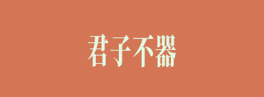 君子不器什么意思？君子不器怎么读？