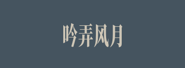 吟弄风月什么意思？吟弄风月怎么读？