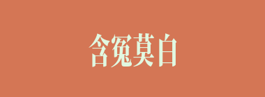 含冤莫白什么意思？含冤莫白怎么读？