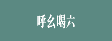 呼幺喝六什么意思？呼幺喝六怎么读？
