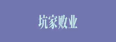 坑家败业什么意思？坑家败业怎么读？