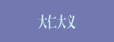 大仁大义什么意思？大仁大义怎么读？