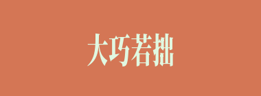 大巧若拙什么意思？大巧若拙怎么读？