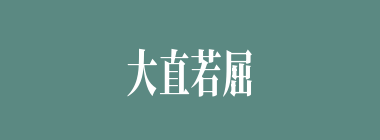 大直若屈，大巧若拙什么意思？大直若屈，大巧若拙怎么读？