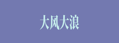 大风大浪什么意思？大风大浪怎么读？